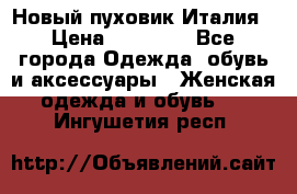 Новый пуховик Италия › Цена ­ 11 500 - Все города Одежда, обувь и аксессуары » Женская одежда и обувь   . Ингушетия респ.